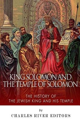 King Solomon and Temple of Solomon: The History of the Jewish King and His Temple Paperback Createspace Independent Publishing Platform