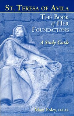 The Book of Her Foundations by St. Teresa of Avila: A Study Guide Paperback ICS Publications