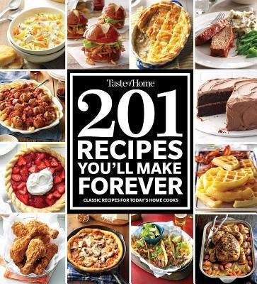 Taste of Home 201 Recipes You'll Make Forever: Classic Recipes for Today's Home Cooks Paperback Trusted Media Brands