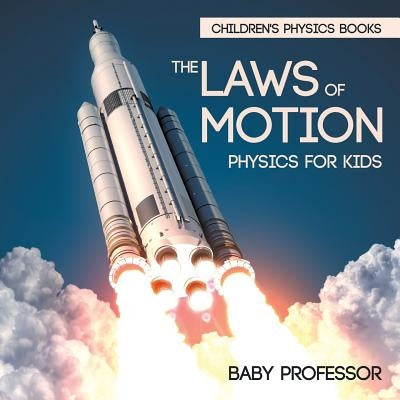The Laws of Motion: Physics for Kids Children's Physics Books Paperback Baby Professor