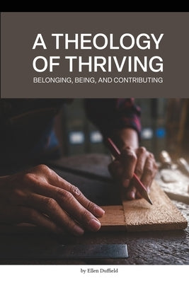 A Theology of Thriving: Belonging, Being, and Contributing Paperback Shadow River Ink
