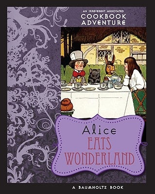 Alice Eats Wonderland: An Irreverent Annotated Cookbook Adventure Paperback Applewood Books