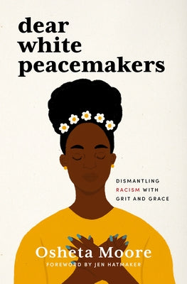 Dear White Peacemakers: Dismantling Racism with Grit and Grace Paperback Herald Press (VA)