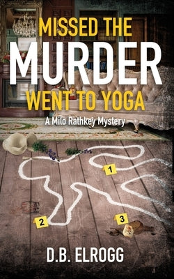 Missed The Murder Went To Yoga: A Milo Rathkey Mystery Paperback DB Elrogg