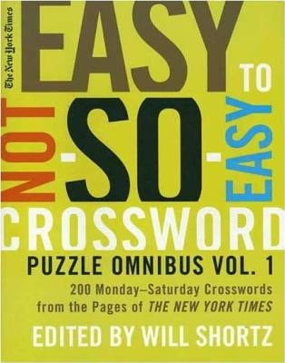 The New York Times Easy to Not-So-Easy Crossword Puzzle Omnibus: 200 Monday-Saturday Crosswords from the Pages of the New York Times Paperback St. Martin's Griffin