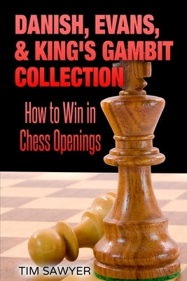 Danish, Evans, & King's Gambit Collection: How to Win in Chess Openings Paperback Independently Published