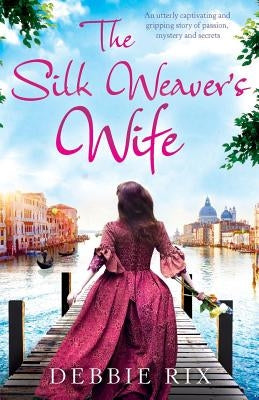The Silk Weaver's Wife: An utterly captivating and gripping story of passion, mystery and secrets Paperback Bookouture