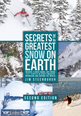 Secrets of the Greatest Snow on Earth, Second Edition: Weather, Climate Change, and Finding Deep Powder in Utah's Wasatch Mountains and Around the Wor Paperback Utah State University Press