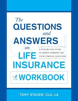 The Questions and Answers on Life Insurance Workbook: A Step-By-Step Guide to Simple Answers for Your Complex Questions Paperback Live Oak Book Company