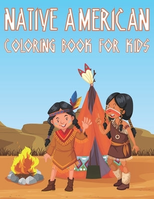 Native American Coloring Book For Kids: Fun American Indian Activity Book For Boys And Girls With Illustrations of The First American Culture Paperback Independently Published