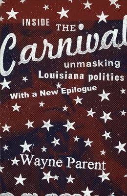 Inside the Carnival: Unmasking Louisiana Politics Paperback LSU Press