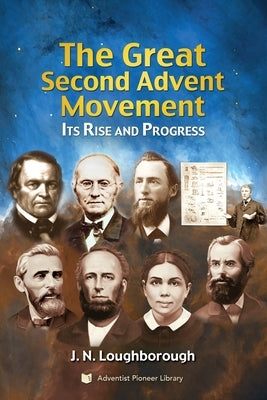 The Great Second Advent Movement: Its Rise and Progress Paperback Adventist Pioneer Library
