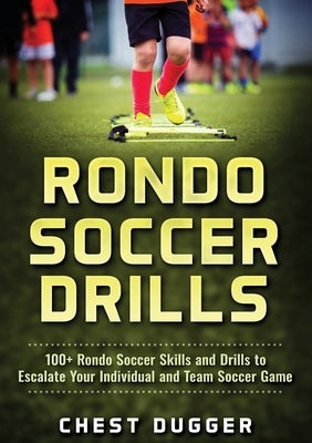 Rondo Soccer Drills: 100+ Rondo Soccer Skills and Drills to Escalate Your Individual and Team Soccer Game Paperback Abiprod Pty Ltd