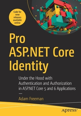 Pro ASP.NET Core Identity: Under the Hood with Authentication and Authorization in ASP.NET Core 5 and 6 Applications Paperback Apress