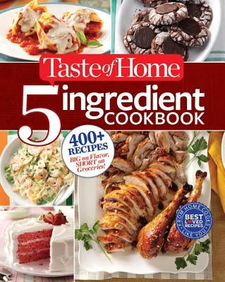 Taste of Home 5-Ingredient Cookbook: 400+ Recipes Big on Flavor, Short on Groceries! Paperback Trusted Media Brands
