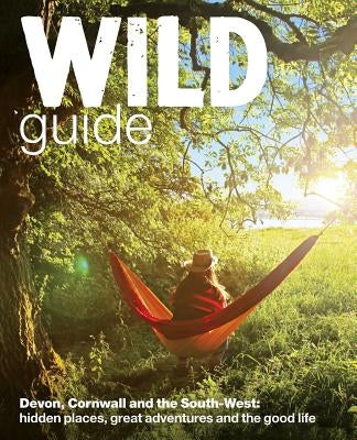 Wild Guide South West: Devon, Cornwall and the South West Paperback Wild Things Publishing