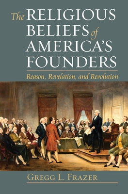 The Religious Beliefs of America's Founders: Reason, Revelation, and Revolution Paperback University Press of Kansas