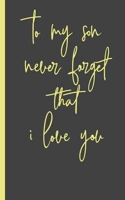 to my son never forget that i love you: Gifts for Daughter from Mom, unique Present idea for valentine's day for teen girl Women, birthday, graduation Paperback Independently Published