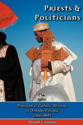 Priests and Politicians: Protestant and Catholic Missions in Orthodox Ethiopia (1830-1868) Paperback Tsehai Publishers