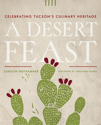 A Desert Feast: Celebrating Tucson's Culinary Heritage Paperback University of Arizona Press