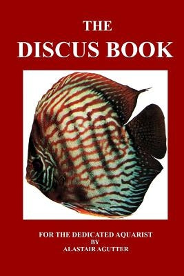 The Discus Book: For The Dedicated Aquarist Paperback Createspace Independent Publishing Platform