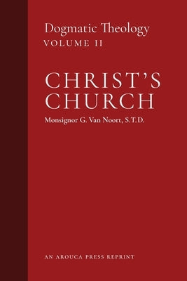 Christ's Church: Dogmatic Theology (Volume 2) Paperback Arouca Press
