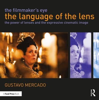 The Filmmaker's Eye: The Language of the Lens: The Power of Lenses and the Expressive Cinematic Image Paperback Routledge