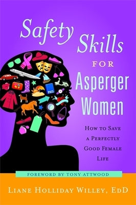 Safety Skills for Asperger Women: How to Save a Perfectly Good Female Life Paperback Jessica Kingsley Publishers