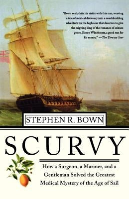 Scurvy: How a Surgeon, a Mariner, and a Gentlemen Solved the Greatest Medical Mystery of the Age of Sail Paperback St. Martin's Griffin