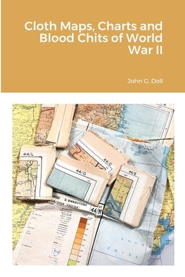 Cloth Maps, Charts and Blood Chits of World War II Paperback Lulu.com