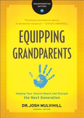 Equipping Grandparents: Helping Your Church Reach and Disciple the Next Generation Paperback Bethany House Publishers