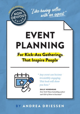 The Non-Obvious Guide to Event Planning 2nd Edition: (For Kick-Ass Gatherings That Inspire People) by Driessen, Andrea