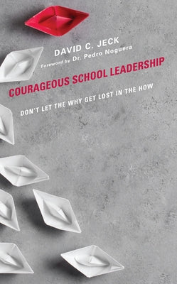 Courageous School Leadership: Don't Let the Why Get Lost in the How Paperback Rowman & Littlefield Publishers