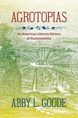 Agrotopias: An American Literary History of Sustainability Paperback University of North Carolina Press