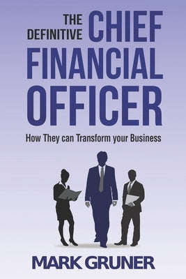 The Definitive Chief Financial Officer: How They can Transform your Business Paperback Independently Published