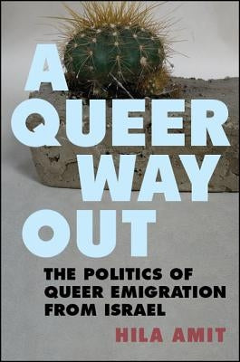 A Queer Way Out: The Politics of Queer Emigration from Israel Paperback State University of New York Press