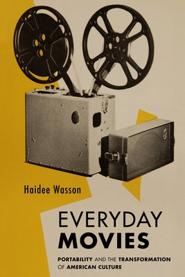 Everyday Movies: Portable Film Projectors and the Transformation of American Culture Paperback University of California Press