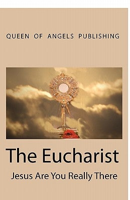 The Eucharist Jesus Are You Really There Paperback Createspace Independent Publishing Platform