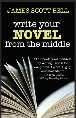 Write Your Novel From The Middle: A New Approach for Plotters, Pantsers and Everyone in Between Compendium Press