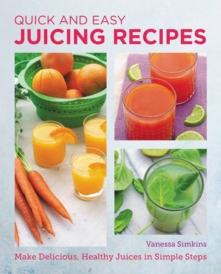 Quick and Easy Juicing Recipes: Make Delicious, Healthy Juices in Simple Steps Paperback New Shoe Press
