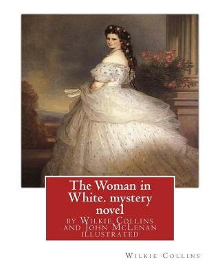 The Woman in White, by Wilkie Collins and John McLenan illustrated--mystery novel: John McLenan (1827 - 1865) was an American illustrator and caricatu Paperback Createspace Independent Publishing Platform
