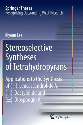 Stereoselective Syntheses of Tetrahydropyrans: Applications to the Synthesis of (+)-Leucascandrolide A, (+)-Dactylolide and (±)-Diospongin a Paperback Springer