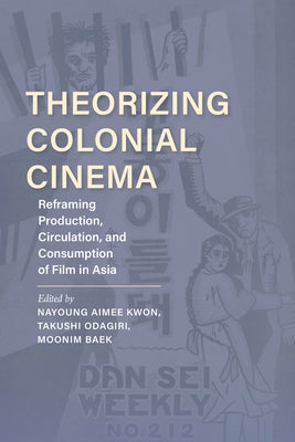 Theorizing Colonial Cinema: Reframing Production, Circulation, and Consumption of Film in Asia Paperback Indiana University Press