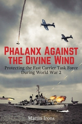 Phalanx Against the Divine Wind: Protecting the Fast Carrier Task Force During World War 2 Paperback Lulu.com
