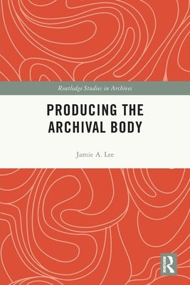 Producing the Archival Body Paperback Routledge