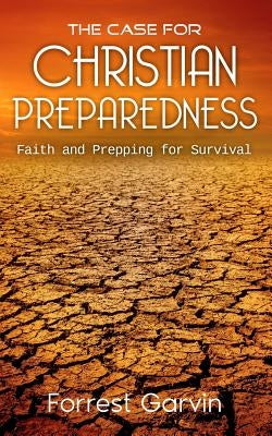 The Case for Christian Preparedness - Faith and Prepping for Survival Paperback Independently Published