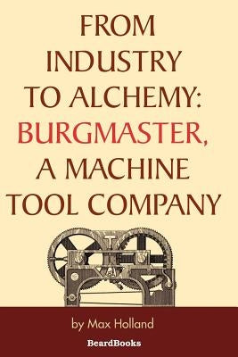 From Industry to Alchemy: Burgmaster, a Machine Tool Company Paperback Beard Books