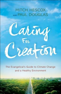 Caring for Creation: The Evangelical's Guide to Climate Change and a Healthy Environment Paperback Bethany House Publishers