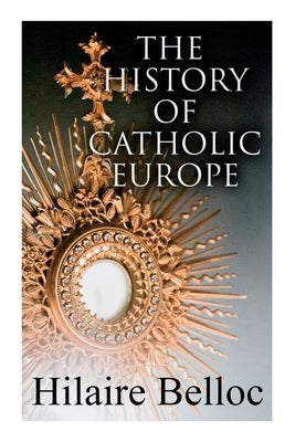 The History of Catholic Europe: Europe and the Faith & Survivals and New Arrivals: The Old and New Enemies of the Catholic Church Paperback E-Artnow