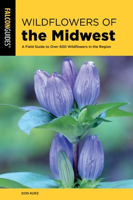 Wildflowers of the Midwest: A Field Guide to Over 600 Wildflowers in the Region Paperback Falcon Press Publishing